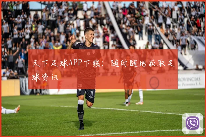 天下足球APP下载:随时随地获取足球资讯