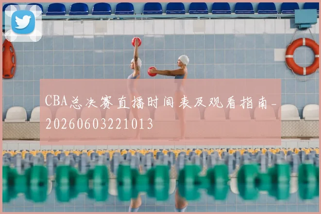 CBA总决赛直播时间表及观看指南_20260603221013