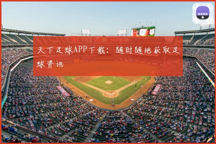 天下足球APP下载：随时随地获取足球资讯