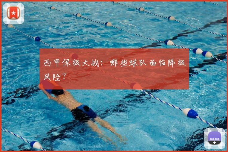 西甲保级大战：哪些球队面临降级风险？