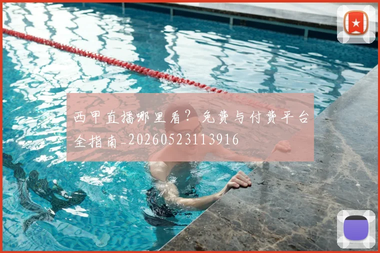 西甲直播哪里看?免费与付费平台全指南_20260523113916